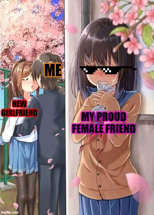 w rizz and w friend | ME; NEW GIRLFRIEND; MY PROUD FEMALE FRIEND | image tagged in anime crush,w rizz,proud friend,meme,friend | made w/ Imgflip meme maker