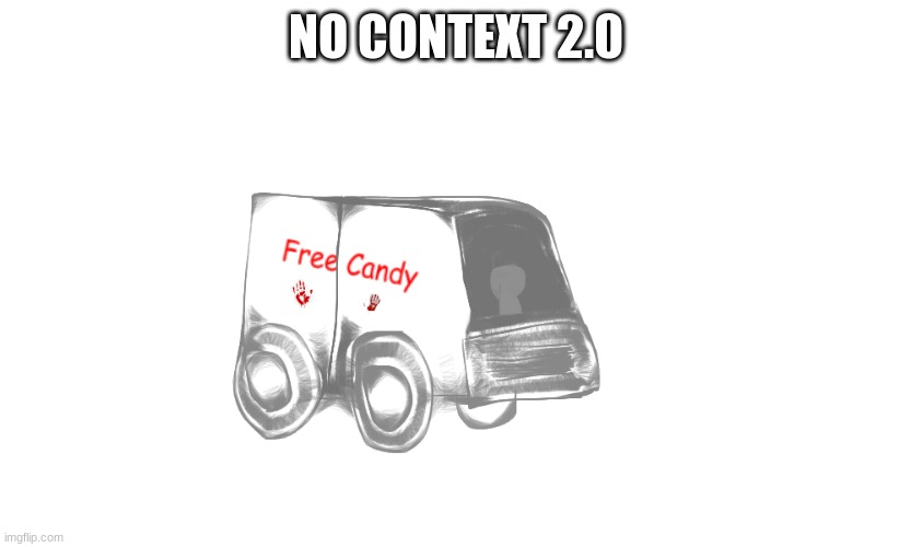 I did better | NO CONTEXT 2.0 | image tagged in free candy van | made w/ Imgflip meme maker