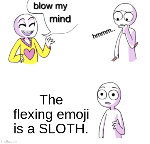 Blow my mind | The flexing emoji is a SLOTH. | image tagged in blow my mind | made w/ Imgflip meme maker