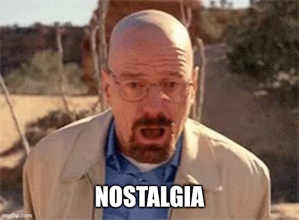 Walter White | NOSTALGIA | image tagged in walter white | made w/ Imgflip meme maker