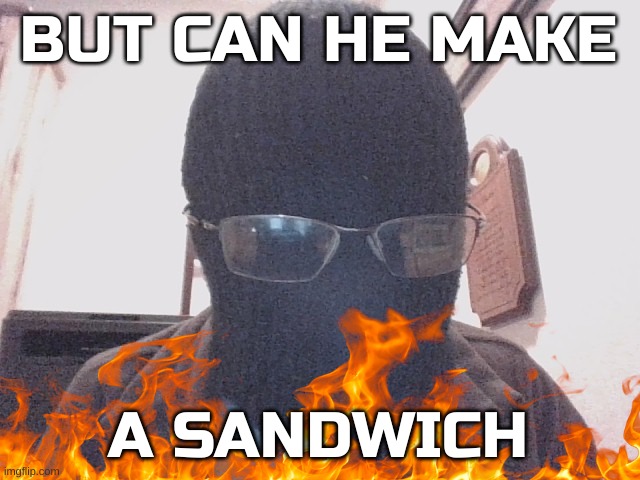 Well, can he? | BUT CAN HE MAKE; A SANDWICH | made w/ Imgflip meme maker