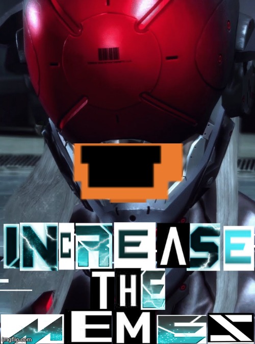 Increase the memes | image tagged in increase the memes | made w/ Imgflip meme maker