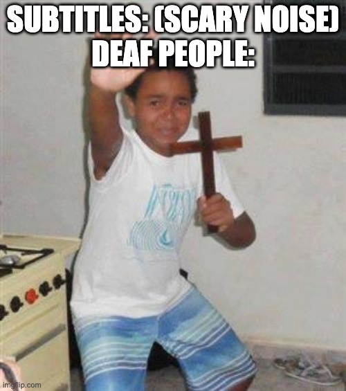 subtitles | SUBTITLES: (SCARY NOISE)
DEAF PEOPLE: | image tagged in scared kid | made w/ Imgflip meme maker