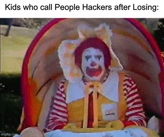 Clown Gamers be like: | Kids who call People Hackers after Losing: | image tagged in ronald mcdonald in a stroller,gaming,online gaming,memes,funny,so true memes | made w/ Imgflip meme maker