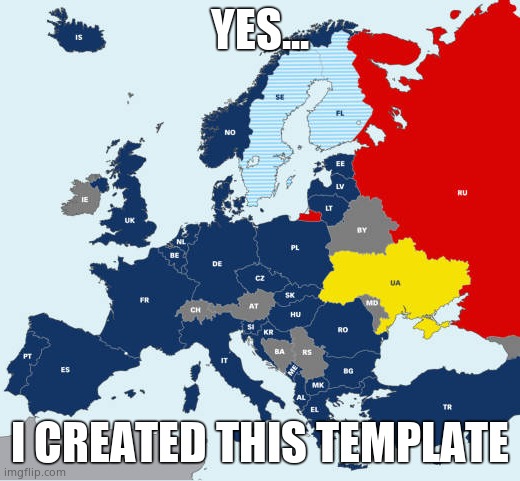 I did this a minute ago | YES... I CREATED THIS TEMPLATE | image tagged in ww2 map europe | made w/ Imgflip meme maker