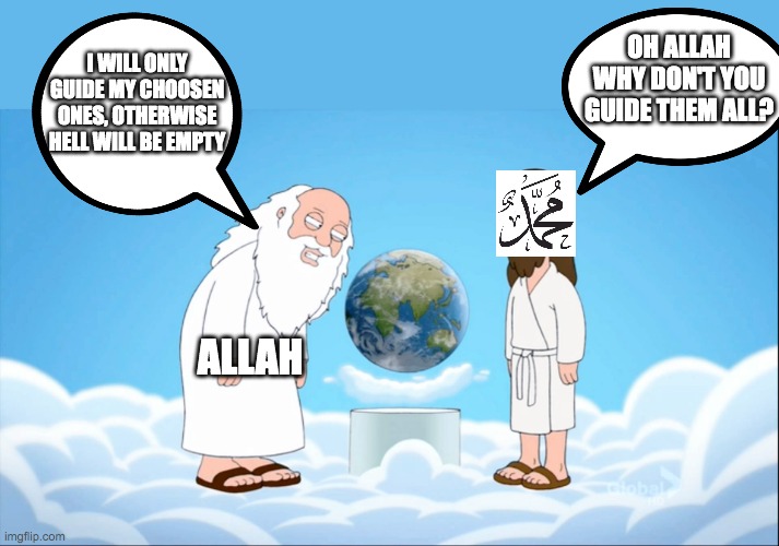 I WILL ONLY GUIDE MY CHOOSEN ONES, OTHERWISE HELL WILL BE EMPTY; OH ALLAH WHY DON'T YOU GUIDE THEM ALL? ALLAH | made w/ Imgflip meme maker