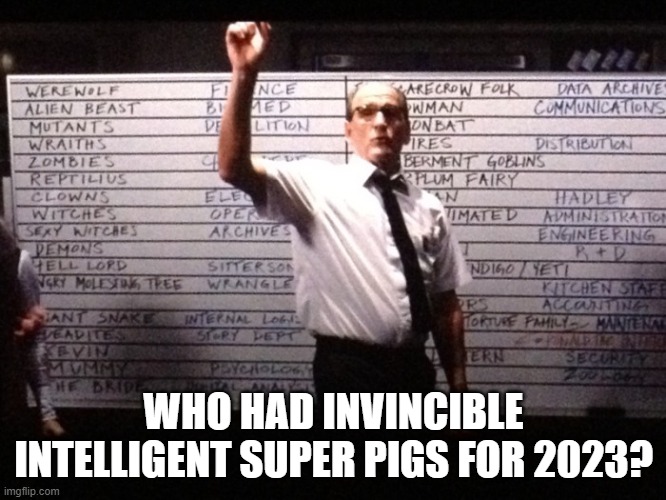 Who had X for Y? | WHO HAD INVINCIBLE INTELLIGENT SUPER PIGS FOR 2023? | image tagged in who had x for y | made w/ Imgflip meme maker