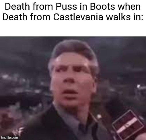 x when x walks in | Death from Puss in Boots when Death from Castlevania walks in: | image tagged in x when x walks in | made w/ Imgflip meme maker