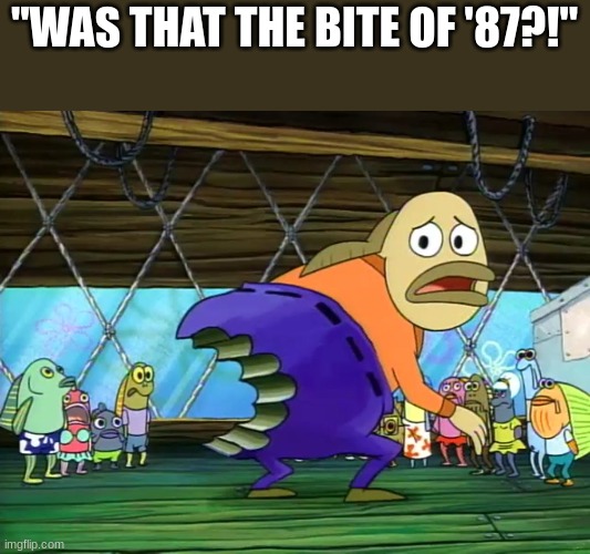 "WAS THAT THE BITE OF '87?!" | made w/ Imgflip meme maker