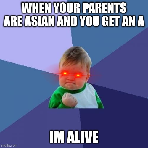 Success Kid Meme | WHEN YOUR PARENTS ARE ASIAN AND YOU GET AN A; IM ALIVE | image tagged in memes,success kid | made w/ Imgflip meme maker