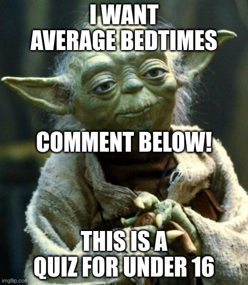 Do you stay up after your bedtime??? | I WANT AVERAGE BEDTIMES; COMMENT BELOW! THIS IS A QUIZ FOR UNDER 16 | image tagged in memes,bedtime,how do you do fellow kids | made w/ Imgflip meme maker