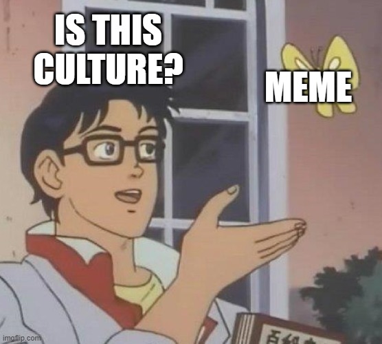 Is This A Pigeon | IS THIS CULTURE? MEME | image tagged in memes,is this a pigeon,culture,beautiful,perfection,why are you reading the tags | made w/ Imgflip meme maker