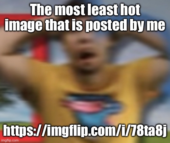 Mrbeast shocked | The most least hot image that is posted by me; https://imgflip.com/i/78ta8j | image tagged in mrbeast shocked | made w/ Imgflip meme maker