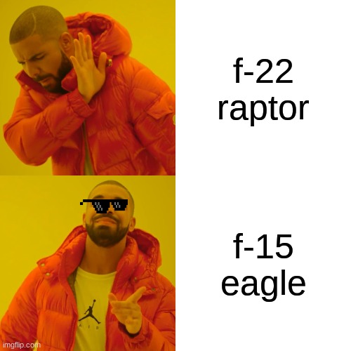 Drake Hotline Bling Meme | f-22 raptor; f-15 eagle | image tagged in memes,drake hotline bling | made w/ Imgflip meme maker