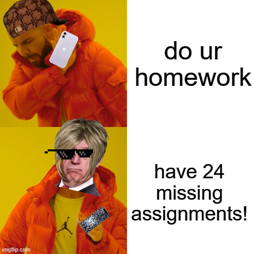 homework | do ur homework; have 24 missing assignments! | image tagged in memes,drake hotline bling | made w/ Imgflip meme maker