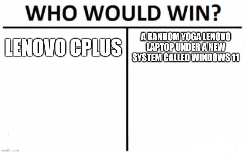 I removed the memes tag | LENOVO CPLUS; A RANDOM YOGA LENOVO LAPTOP UNDER A NEW SYSTEM CALLED WINDOWS 11 | image tagged in who would win | made w/ Imgflip meme maker