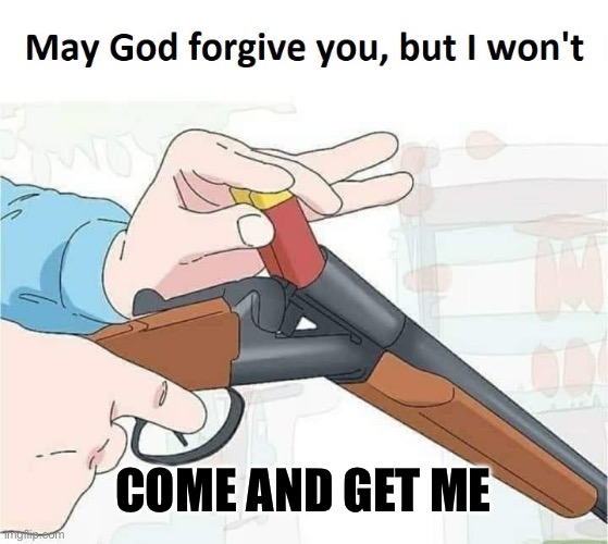 May god forgive you,but I won't | COME AND GET ME | image tagged in may god forgive you but i won't | made w/ Imgflip meme maker