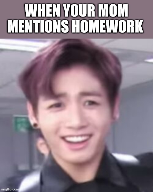 bts | WHEN YOUR MOM MENTIONS HOMEWORK | image tagged in bts,jungkook,bangtan,meme,school,homework | made w/ Imgflip meme maker