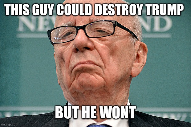 Rupert Murdoch Hipster | THIS GUY COULD DESTROY TRUMP BUT HE WONT | image tagged in rupert murdoch hipster | made w/ Imgflip meme maker