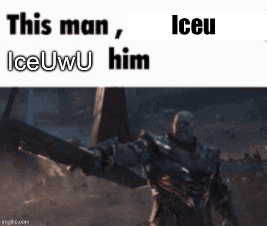 Only if your brave enough | Iceu; IceUwU | image tagged in this man _____ him,iceu | made w/ Imgflip meme maker