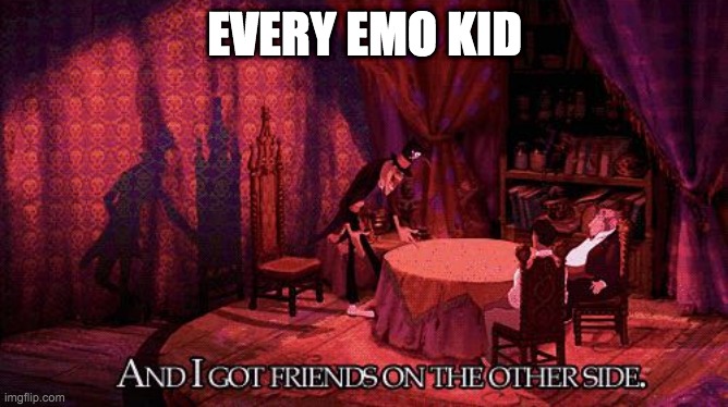 Friends on the Other Side | EVERY EMO KID | image tagged in friends on the other side | made w/ Imgflip meme maker