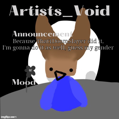 Go ahead, guess | Because That1DoomSlayer did it, I'm gonna do it as well, guess my gender | image tagged in artists_void announcement temp | made w/ Imgflip meme maker