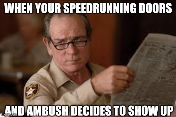 no country for old men tommy lee jones | WHEN YOUR SPEEDRUNNING DOORS AND AMBUSH DECIDES TO SHOW UP | image tagged in no country for old men tommy lee jones | made w/ Imgflip meme maker