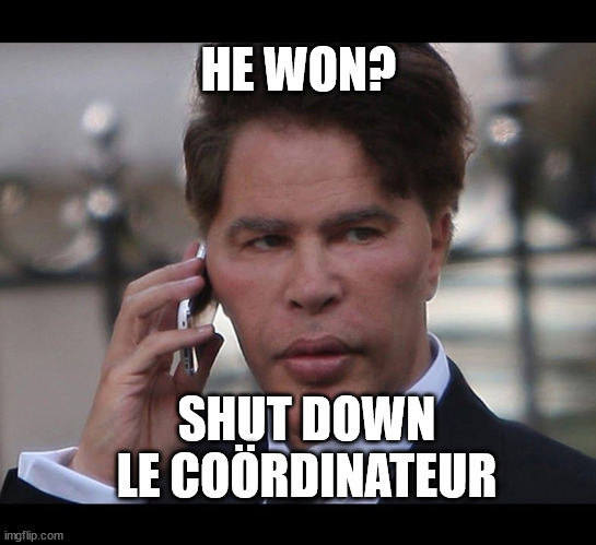 Bogdanoff Call | HE WON? SHUT DOWN LE COÖRDINATEUR | image tagged in bogdanoff call | made w/ Imgflip meme maker