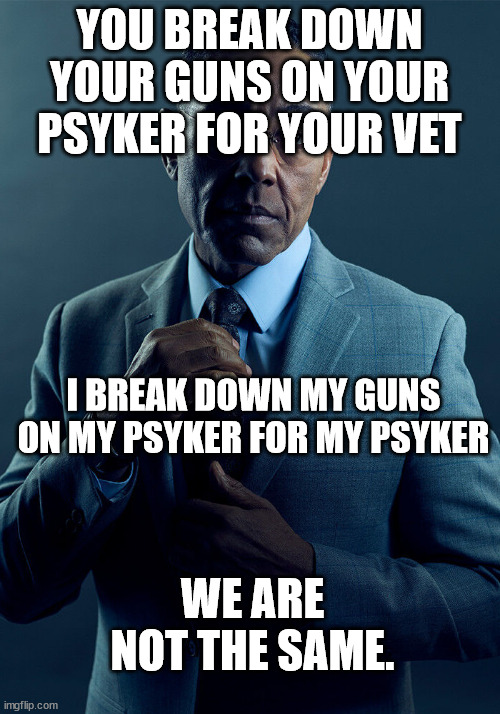 Gus Fring we are not the same | YOU BREAK DOWN YOUR GUNS ON YOUR PSYKER FOR YOUR VET; I BREAK DOWN MY GUNS ON MY PSYKER FOR MY PSYKER; WE ARE NOT THE SAME. | image tagged in gus fring we are not the same,DarkTide | made w/ Imgflip meme maker