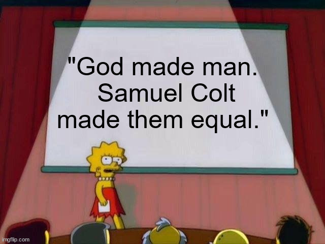 Lisa Simpson's Presentation | "God made man.  Samuel Colt made them equal." | image tagged in lisa simpson's presentation | made w/ Imgflip meme maker