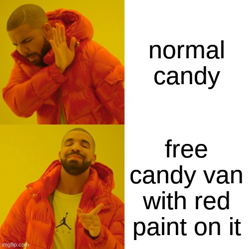 Drake Hotline Bling Meme | normal candy free candy van with red paint on it | image tagged in memes,drake hotline bling | made w/ Imgflip meme maker