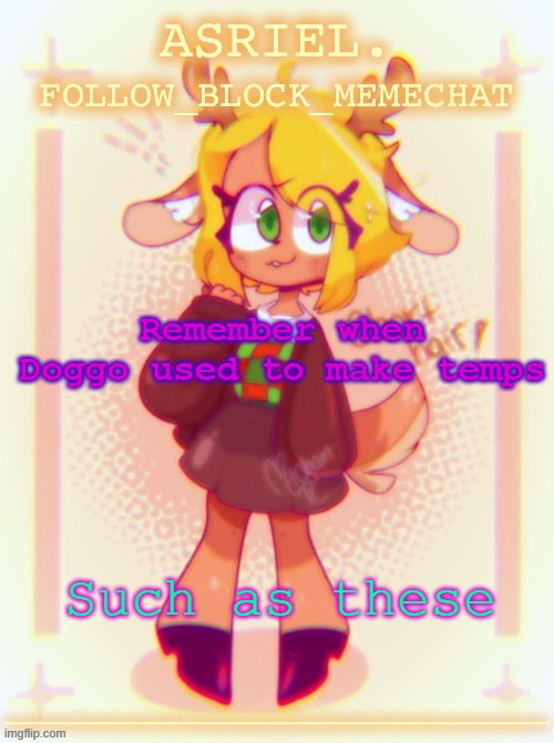 Asriel's Noelle temp (Thanks Doggo) | Remember when Doggo used to make temps; Such as these | image tagged in asriel's noelle temp thanks doggo | made w/ Imgflip meme maker