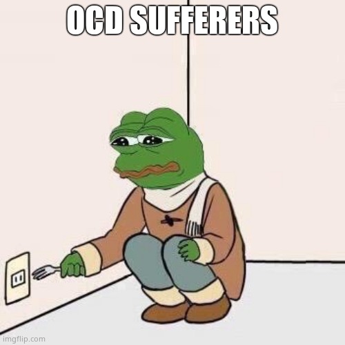 Sad Pepe Suicide | OCD SUFFERERS | image tagged in sad pepe suicide | made w/ Imgflip meme maker