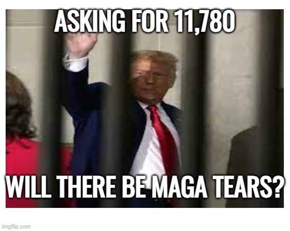 ASKING FOR 11,780 WILL THERE BE MAGA TEARS? | made w/ Imgflip meme maker
