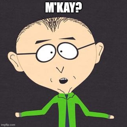 Mr.Mackey | M'KAY? | image tagged in south park mmmkay,funny,funny memes | made w/ Imgflip meme maker