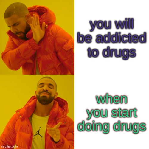 Drake Hotline Bling Meme | you will be addicted to drugs; when you start doing drugs | image tagged in memes,drake hotline bling | made w/ Imgflip meme maker