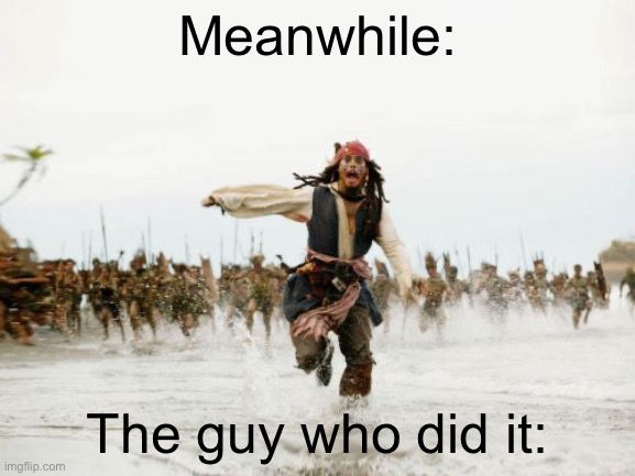 Jack Sparrow Being Chased Meme | Meanwhile: The guy who did it: | image tagged in memes,jack sparrow being chased | made w/ Imgflip meme maker
