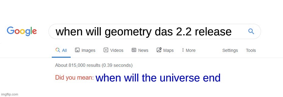 Did you mean? | when will geometry das 2.2 release; when will the universe end | image tagged in did you mean | made w/ Imgflip meme maker