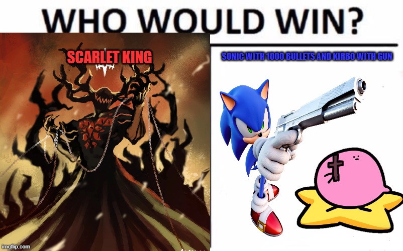 pick wisely | SONIC WITH 1000 BULLETS AND KIRBO WITH GUN; SCARLET KING | image tagged in who would win,sonic,kirbo | made w/ Imgflip meme maker