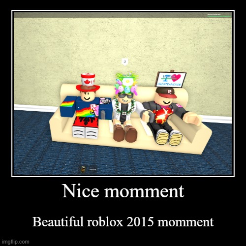 Nice momment | image tagged in demotivationals,beautiful,roblox,2015,gaming | made w/ Imgflip demotivational maker