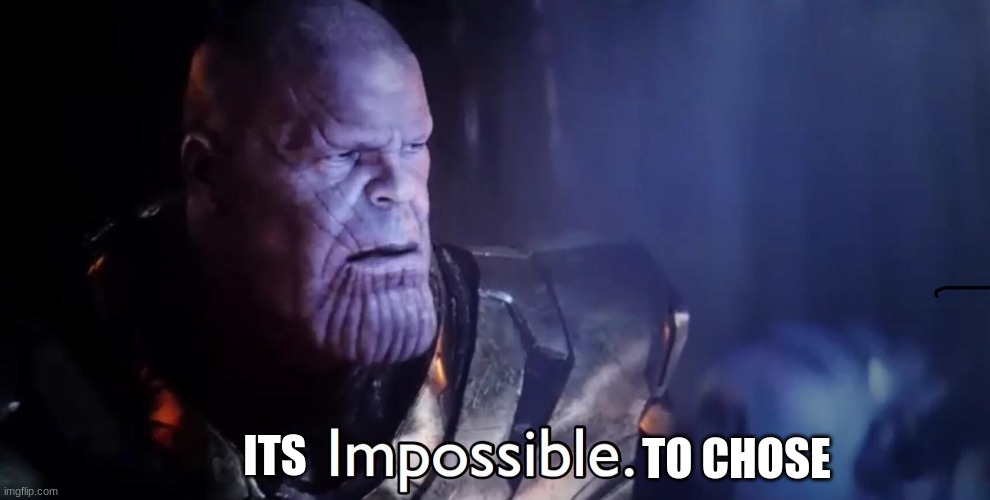 Thanos Impossible | ITS TO CHOSE | image tagged in thanos impossible | made w/ Imgflip meme maker