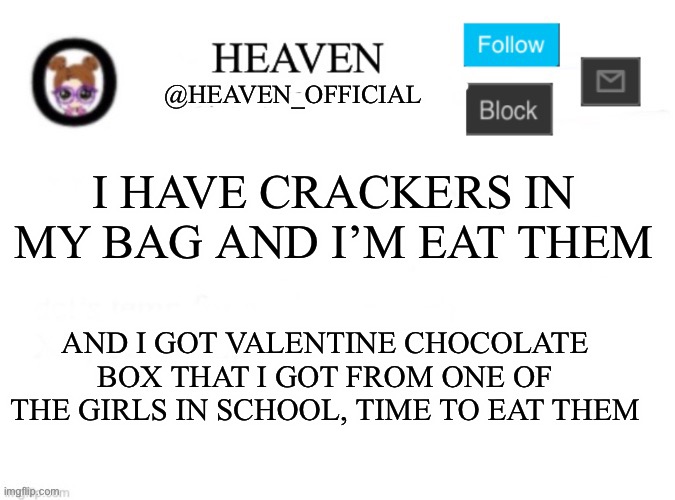 I love study hall | I HAVE CRACKERS IN MY BAG AND I’M EAT THEM; AND I GOT VALENTINE CHOCOLATE BOX THAT I GOT FROM ONE OF THE GIRLS IN SCHOOL, TIME TO EAT THEM | image tagged in heaven s template | made w/ Imgflip meme maker