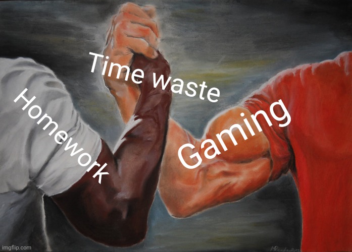 Epic Handshake | Time waste; Gaming; Homework | image tagged in memes,epic handshake | made w/ Imgflip meme maker