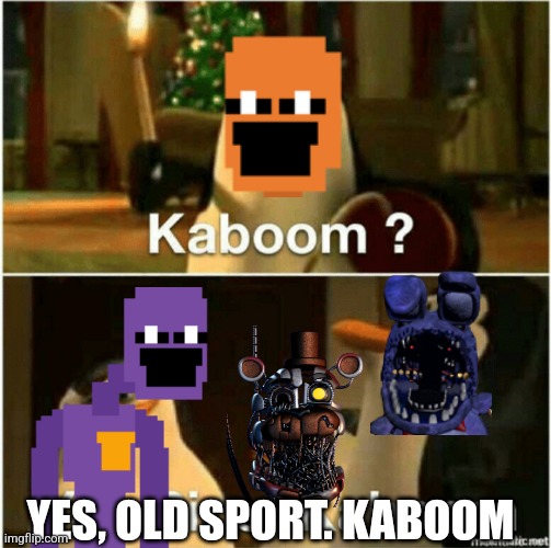 Kaboom? Yes Rico, Kaboom. | YES, OLD SPORT. KABOOM | image tagged in kaboom yes rico kaboom | made w/ Imgflip meme maker