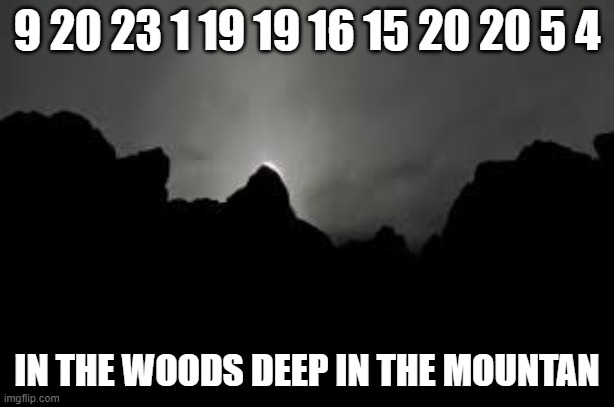 1981 | 9 20 23 1 19 19 16 15 20 20 5 4; IN THE WOODS DEEP IN THE MOUNTAN | image tagged in find me,find it | made w/ Imgflip meme maker