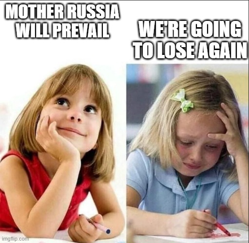 Happy sad girl | WE'RE GOING TO LOSE AGAIN; MOTHER RUSSIA WILL PREVAIL | image tagged in happy sad girl | made w/ Imgflip meme maker