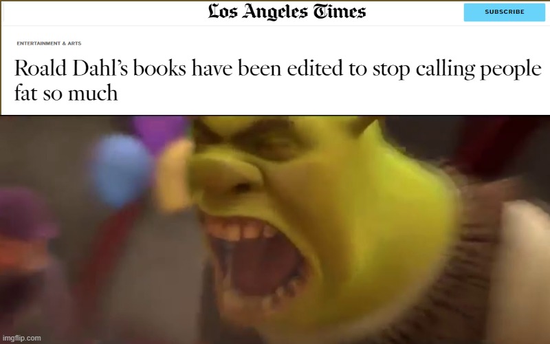 WHY ARE THEY CENSORING OLD BOOKS?!? | image tagged in shrek screaming | made w/ Imgflip meme maker