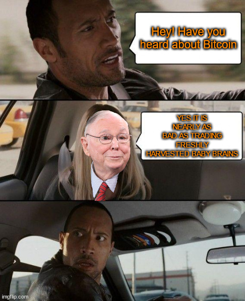 Charlie Munger's opinion on Bitcoin | Hey! Have you heard about Bitcoin; YES IT IS NEARLY AS BAD AS TRADING FRESHLY HARVESTED BABY BRAINS | image tagged in memes,the rock driving,bitcoin,wtf | made w/ Imgflip meme maker