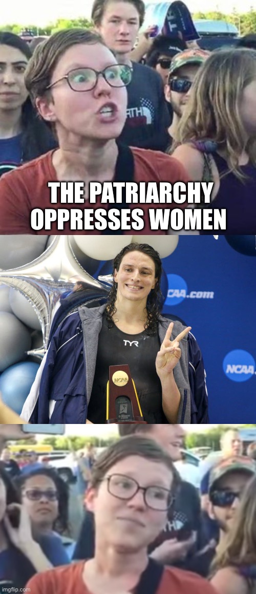 Patriarchy. | THE PATRIARCHY OPPRESSES WOMEN | image tagged in trigger a leftist,dude looks like a lady,two faced liberal snowflake | made w/ Imgflip meme maker