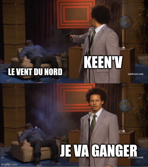 Who Killed Hannibal | KEEN'V; LE VENT DU NORD; JE VA GANGER | image tagged in memes,who killed hannibal | made w/ Imgflip meme maker